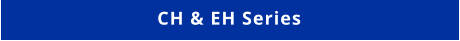 CH & EH Series